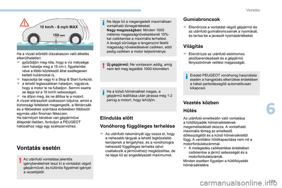 Peugeot Expert 2019  Kezelési útmutató (in Hungarian) 139
Vontatás esetén
Az utánfutó vontatása jelentős 
igénybevételnek teszi ki a vontatást végző 
gépjárművet, és különös figyelmet igényel 
a vezetőjétől.Ne lépje túl a megenged