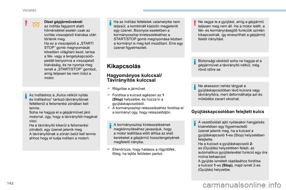 Peugeot Expert 2019  Kezelési útmutató (in Hungarian) 142
Dízel gépjárműveknél 
az indítás fagypont alatti 
hőmérséklet esetén csak az 
izzítás visszajelző kialvása után 
történik meg.
Ha ez a visszajelző a „START/
STOP” gomb megny