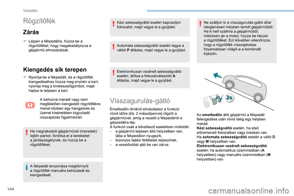 Peugeot Expert 2019  Kezelési útmutató (in Hungarian) 144
Rögzítőfék
Zárás
F Lépjen a fékpedálra, húzza be a rögzítőféket, hogy megakadályozza a 
gépjármű elmozdulását.
Kiengedés sík terepen
F Nyomja be a fékpedált, és a rögzít