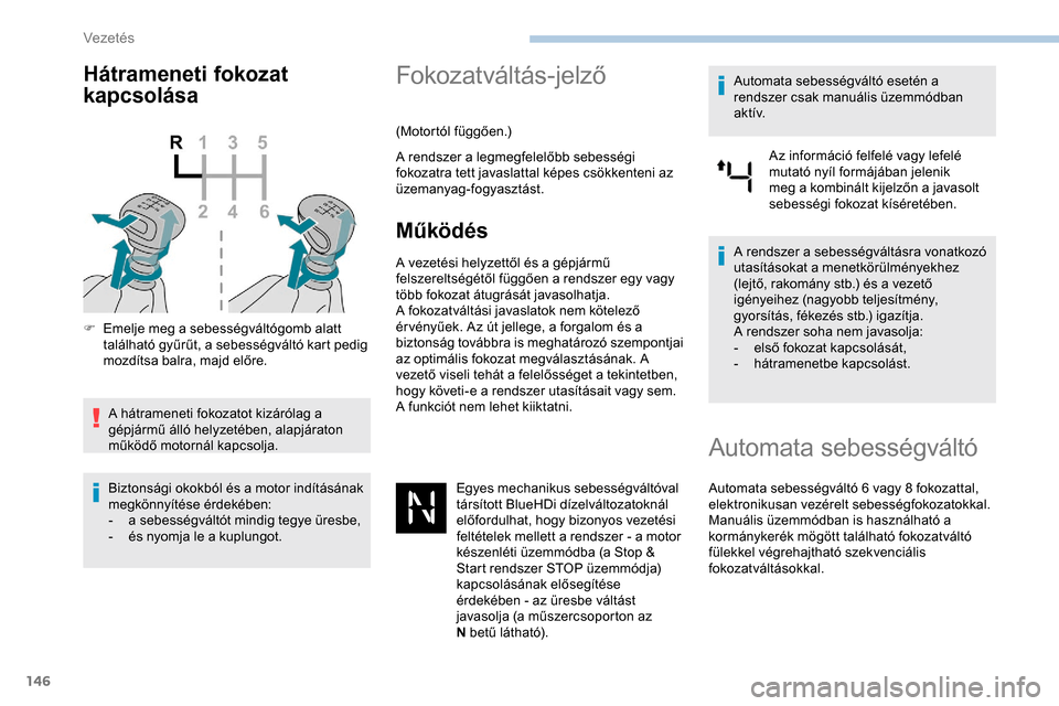Peugeot Expert 2019  Kezelési útmutató (in Hungarian) 146
Hátrameneti fokozat 
kapcsolása
F Emelje meg a sebességváltógomb alatt található gyűrűt, a sebességváltó kart pedig 
mozdítsa balra, majd előre.
A hátrameneti fokozatot kizárólag 