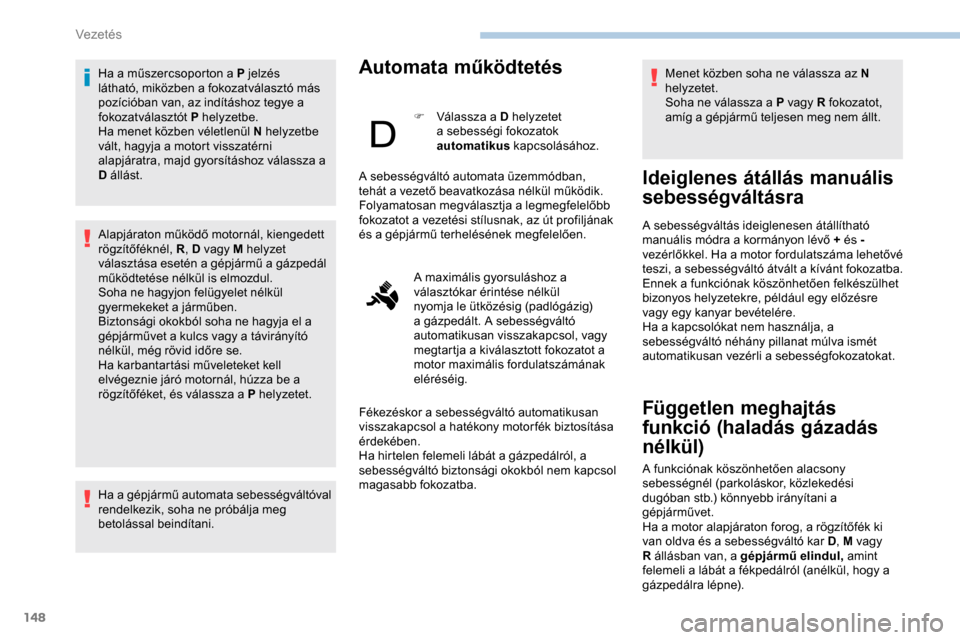 Peugeot Expert 2019  Kezelési útmutató (in Hungarian) 148
Ha a műszercsoporton a P jelzés 
látható, miközben a fokozatválasztó más 
pozícióban van, az indításhoz tegye a 
fokozatválasztót P helyzetbe.
Ha menet közben véletlenül N helyzet