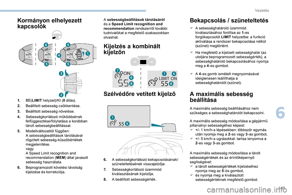 Peugeot Expert 2019 Kezelési útmutató (in Hungarian) 163
Kormányon elhelyezett
kapcsolókA sebességbeállítások tárolásáról
és a Speed Limit recognition and
recommendation rendszerről további
tudnivalókat a megfelelő szakaszokban
olva Peugeot Expert 2019 Kezelési útmutató (in Hungarian) 163
Kormányon elhelyezett
kapcsolókA sebességbeállítások tárolásáról
és a Speed Limit recognition and
recommendation rendszerről további
tudnivalókat a megfelelő szakaszokban
olva