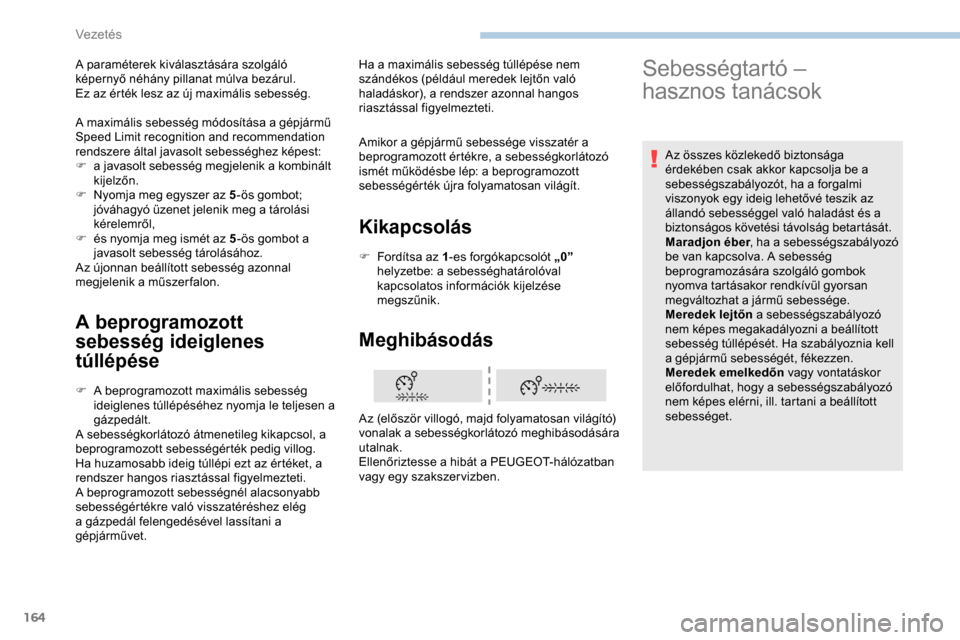 Peugeot Expert 2019 Kezelési útmutató (in Hungarian) 164
A beprogramozott
sebesség ideiglenes
túllépése
F A beprogramozott maximális sebesség ideiglenes túllépéséhez nyomja le teljesen a
gázpedált.
A sebességkorlátozó átmenetileg ki Peugeot Expert 2019 Kezelési útmutató (in Hungarian) 164
A beprogramozott
sebesség ideiglenes
túllépése
F A beprogramozott maximális sebesség ideiglenes túllépéséhez nyomja le teljesen a
gázpedált.
A sebességkorlátozó átmenetileg ki