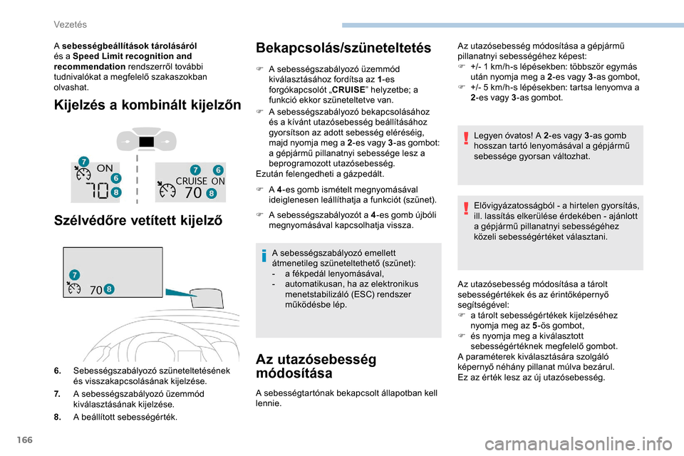 Peugeot Expert 2019 Kezelési útmutató (in Hungarian) 166
A sebességbeállítások tárolásáról
és a Speed Limit recognition and
recommendation rendszerről további
tudnivalókat a megfelelő szakaszokban
olvashat.
Kijelzés a kombinált kijel Peugeot Expert 2019 Kezelési útmutató (in Hungarian) 166
A sebességbeállítások tárolásáról
és a Speed Limit recognition and
recommendation rendszerről további
tudnivalókat a megfelelő szakaszokban
olvashat.
Kijelzés a kombinált kijel