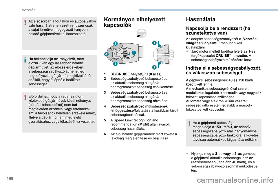 Peugeot Expert 2019 Kezelési útmutató (in Hungarian) 168
Az elsősorban a főutakon és autópályákon
való használatra ter vezett rendszer csak
a saját járművel megegyező irányban
haladó gépjárművekkel használható.
Ha bekapcsolja az ir Peugeot Expert 2019 Kezelési útmutató (in Hungarian) 168
Az elsősorban a főutakon és autópályákon
való használatra ter vezett rendszer csak
a saját járművel megegyező irányban
haladó gépjárművekkel használható.
Ha bekapcsolja az ir
