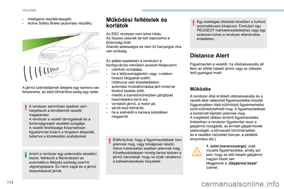 Peugeot Expert 2019 Kezelési útmutató (in Hungarian) 172
- Intelligens vészfékrásegítő,
- A ctive Safety Brake (automata vészfék).
A jármű szélvédőjének tetejére egy kamera van
felszerelve, az első lökhárítóra pedig egy radar. A rend Peugeot Expert 2019 Kezelési útmutató (in Hungarian) 172
- Intelligens vészfékrásegítő,
- A ctive Safety Brake (automata vészfék).
A jármű szélvédőjének tetejére egy kamera van
felszerelve, az első lökhárítóra pedig egy radar. A rend