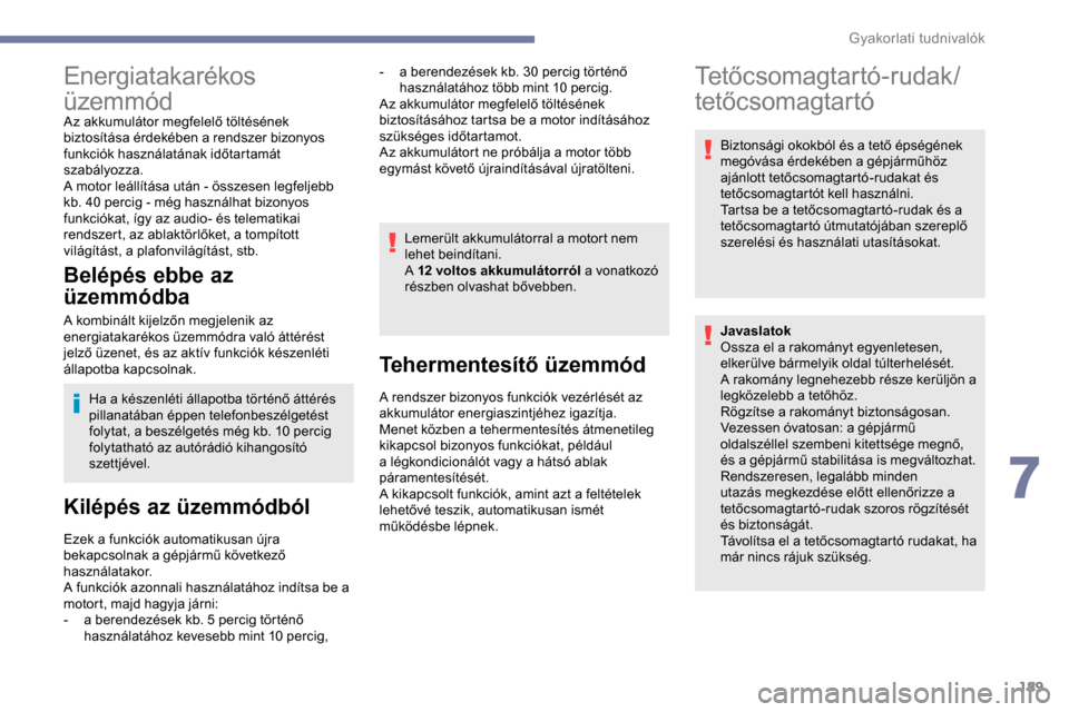 Peugeot Expert 2019  Kezelési útmutató (in Hungarian) 189
Energiatakarékos 
üzemmód
Az akkumulátor megfelelő töltésének 
biztosítása érdekében a rendszer bizonyos 
funkciók használatának időtartamát 
szabályozza.
A motor leállítása u