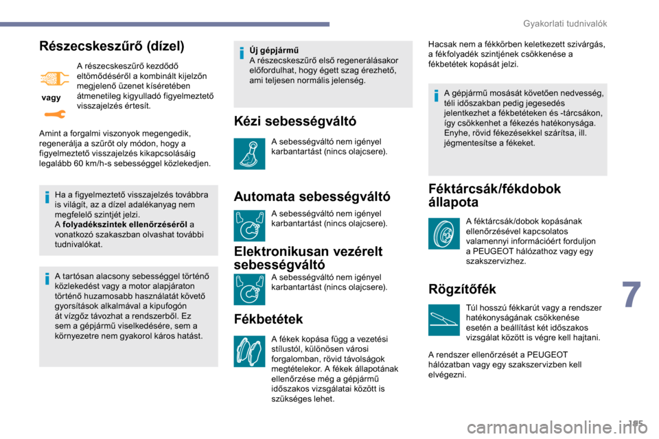 Peugeot Expert 2019  Kezelési útmutató (in Hungarian) 195
Részecskeszűrő (dízel)
 vagy A részecskeszűrő kezdődő 
eltömődéséről a kombinált kijelzőn 
megjelenő üzenet kíséretében 
átmenetileg kigyulladó figyelmeztető 
visszajelzés