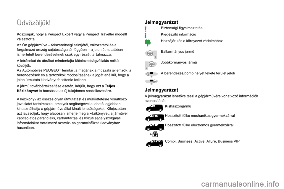 Peugeot Expert 2019  Kezelési útmutató (in Hungarian) Üdvözöljük!
Köszönjük, hogy a Peugeot Expert vagy a Peugeot Traveller modellt 
választotta.
Az Ön gépjárműve – felszereltségi szintjétől, változatától és a 
forgalmazó ország sa