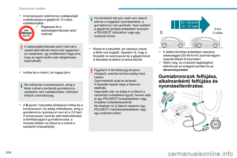 Peugeot Expert 2019 Kezelési útmutató (in Hungarian) 204
F A kompresszor elektromos csatlakozóját csatlakoztassa a gépjármű 12 voltos
csatlakozójába.
F
R
agassza fel a
sebességkorlátozást jelző
matricát.
A sebességkorlátozást jelző Peugeot Expert 2019 Kezelési útmutató (in Hungarian) 204
F A kompresszor elektromos csatlakozóját csatlakoztassa a gépjármű 12 voltos
csatlakozójába.
F
R
agassza fel a
sebességkorlátozást jelző
matricát.
A sebességkorlátozást jelző