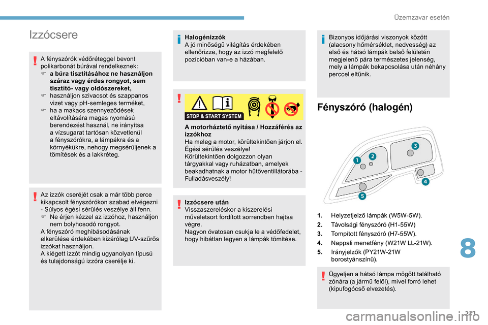 Peugeot Expert 2019 Kezelési útmutató (in Hungarian) 211
Izzócsere
A fényszórók védőréteggel bevont
polikarbonát búrával rendelkeznek:
F
a
búra tisztításához ne használjon
száraz vagy érdes rongyot, sem
tisztító- vagy oldószere Peugeot Expert 2019 Kezelési útmutató (in Hungarian) 211
Izzócsere
A fényszórók védőréteggel bevont
polikarbonát búrával rendelkeznek:
F
a
búra tisztításához ne használjon
száraz vagy érdes rongyot, sem
tisztító- vagy oldószere