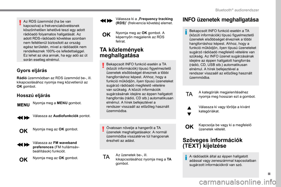 Peugeot Expert 2019 Kezelési útmutató (in Hungarian) 5
Az RDS üzemmód (ha be van
kapcsolva) a frekvenciakövetésnek
köszönhetően lehetővé teszi egy adott
rádióadó folyamatos hallgatását. Az
adott RDS-rádióadó követése azonban
nem Peugeot Expert 2019 Kezelési útmutató (in Hungarian) 5
Az RDS üzemmód (ha be van
kapcsolva) a frekvenciakövetésnek
köszönhetően lehetővé teszi egy adott
rádióadó folyamatos hallgatását. Az
adott RDS-rádióadó követése azonban
nem