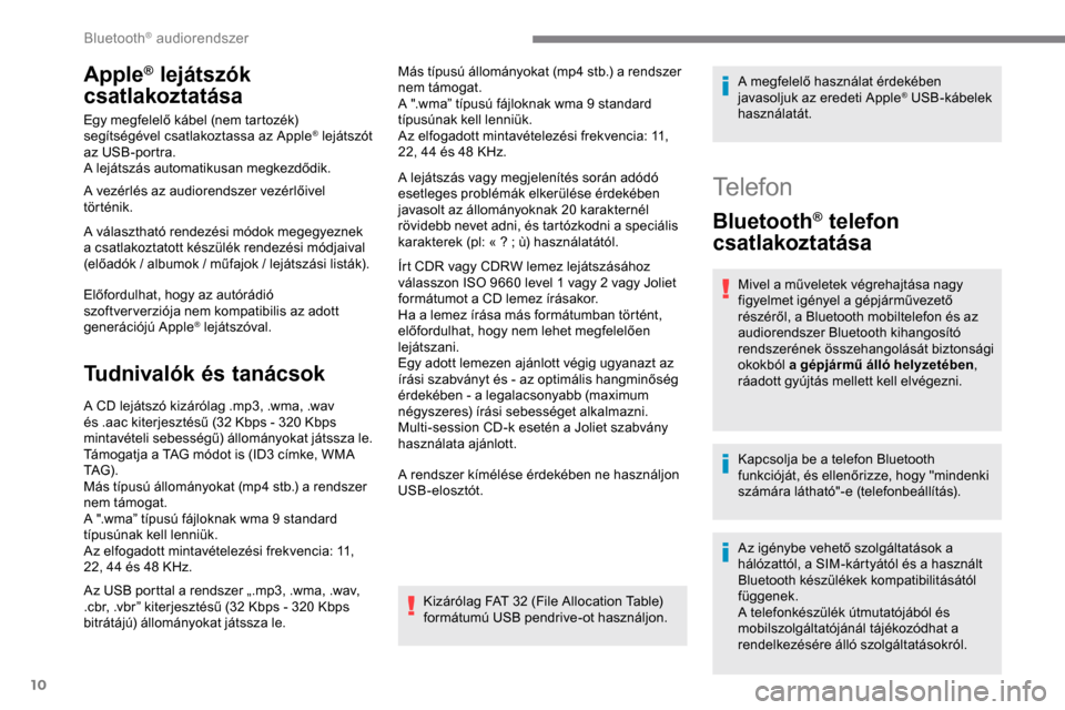 Peugeot Expert 2019 Kezelési útmutató (in Hungarian) 10
Apple® lejátszók
csatlakoztatása
Egy megfelelő kábel (nem tartozék)
segítségével csatlakoztassa az Apple® lejátszót
az USB-portra.
A lejátszás automatikusan megkezdődik.
A vezér Peugeot Expert 2019 Kezelési útmutató (in Hungarian) 10
Apple® lejátszók
csatlakoztatása
Egy megfelelő kábel (nem tartozék)
segítségével csatlakoztassa az Apple® lejátszót
az USB-portra.
A lejátszás automatikusan megkezdődik.
A vezér