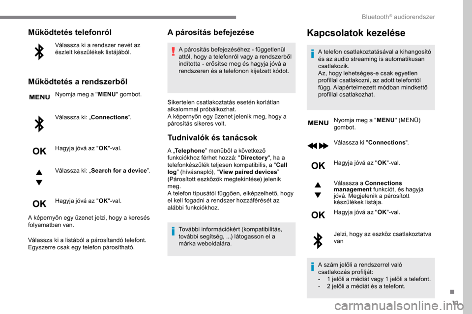 Peugeot Expert 2019 Kezelési útmutató (in Hungarian) 11
Működtetés telefonról
Válassza ki a rendszer nevét az
észlelt készülékek listájából.
Működtetés a rendszerből
Nyomja meg a "MENU" gombot.
Válassza ki: „Connections ”.
Hagyja Peugeot Expert 2019 Kezelési útmutató (in Hungarian) 11
Működtetés telefonról
Válassza ki a rendszer nevét az
észlelt készülékek listájából.
Működtetés a rendszerből
Nyomja meg a "MENU" gombot.
Válassza ki: „Connections ”.
Hagyja