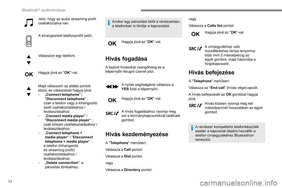 Peugeot Expert 2019 Kezelési útmutató (in Hungarian) 12
Jelzi, hogy az audio streaming profil
csatlakoztatva van.
A kihangosított telefonprofilt jelöli.
Válasszon egy telefont.
Hagyja jóvá az "OK"-val.
Majd válasszon az alábbi pontok
közül, Peugeot Expert 2019 Kezelési útmutató (in Hungarian) 12
Jelzi, hogy az audio streaming profil
csatlakoztatva van.
A kihangosított telefonprofilt jelöli.
Válasszon egy telefont.
Hagyja jóvá az "OK"-val.
Majd válasszon az alábbi pontok
közül,