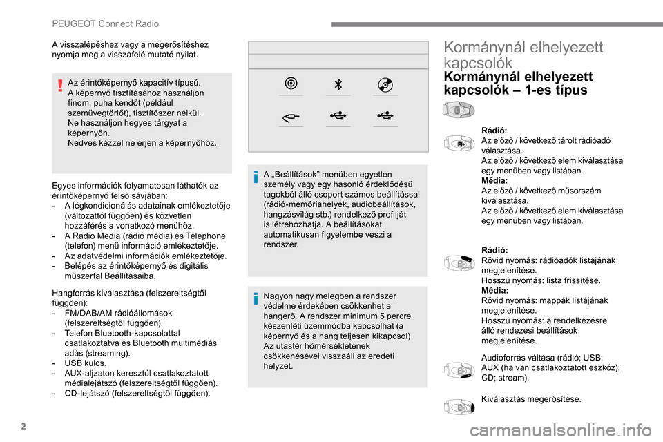 Peugeot Expert 2019 Kezelési útmutató (in Hungarian) 2
Az érintőképernyő kapacitív típusú.
A képernyő tisztításához használjon
finom, puha kendőt (például
szemüvegtörlőt), tisztítószer nélkül.
Ne használjon hegyes tárgyat a
k Peugeot Expert 2019 Kezelési útmutató (in Hungarian) 2
Az érintőképernyő kapacitív típusú.
A képernyő tisztításához használjon
finom, puha kendőt (például
szemüvegtörlőt), tisztítószer nélkül.
Ne használjon hegyes tárgyat a
k