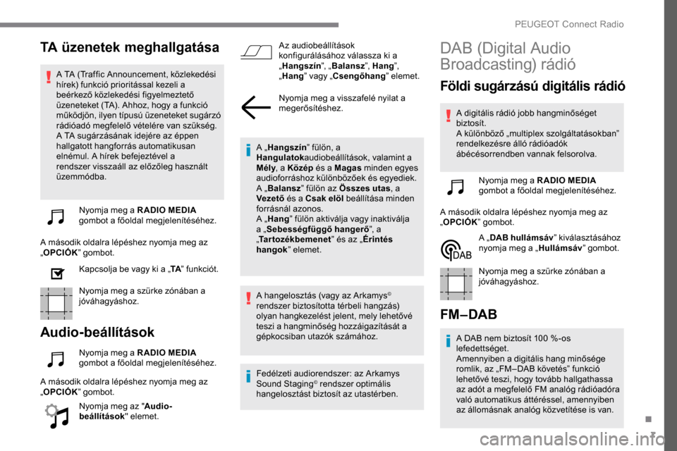 Peugeot Expert 2019 Kezelési útmutató (in Hungarian) 7
TA üzenetek meghallgatása
A TA (Traffic Announcement, közlekedési
hírek) funkció prioritással kezeli a
beérkező közlekedési figyelmeztető
üzeneteket (TA). Ahhoz, hogy a funkció
mű Peugeot Expert 2019 Kezelési útmutató (in Hungarian) 7
TA üzenetek meghallgatása
A TA (Traffic Announcement, közlekedési
hírek) funkció prioritással kezeli a
beérkező közlekedési figyelmeztető
üzeneteket (TA). Ahhoz, hogy a funkció
mű