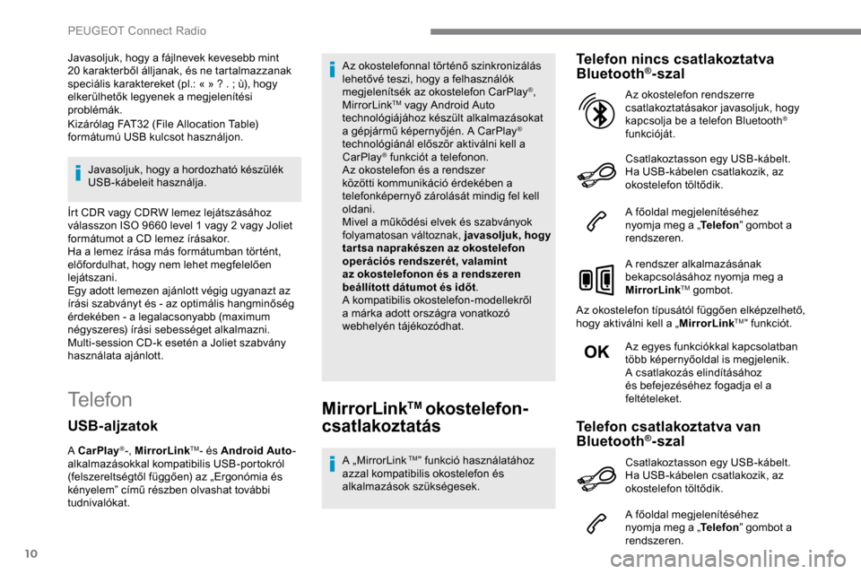 Peugeot Expert 2019 Kezelési útmutató (in Hungarian) 10
Javasoljuk, hogy a fájlnevek kevesebb mint
20 karakterből álljanak, és ne tartalmazzanak
speciális karaktereket (pl.: « » ? . ; ù), hogy
elkerülhetők legyenek a megjelenítési
pro Peugeot Expert 2019 Kezelési útmutató (in Hungarian) 10
Javasoljuk, hogy a fájlnevek kevesebb mint
20 karakterből álljanak, és ne tartalmazzanak
speciális karaktereket (pl.: « » ? . ; ù), hogy
elkerülhetők legyenek a megjelenítési
pro