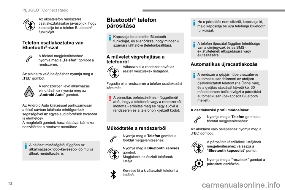 Peugeot Expert 2019 Kezelési útmutató (in Hungarian) 12
Az okostelefon rendszerre
csatlakoztatásakor javasoljuk, hogy
kapcsolja be a telefon Bluetooth
®
funkcióját.
Telefon csatlakoztatva van
Bluetooth®-szal
A főoldal megjelenítéséhez
nyom Peugeot Expert 2019 Kezelési útmutató (in Hungarian) 12
Az okostelefon rendszerre
csatlakoztatásakor javasoljuk, hogy
kapcsolja be a telefon Bluetooth
®
funkcióját.
Telefon csatlakoztatva van
Bluetooth®-szal
A főoldal megjelenítéséhez
nyom