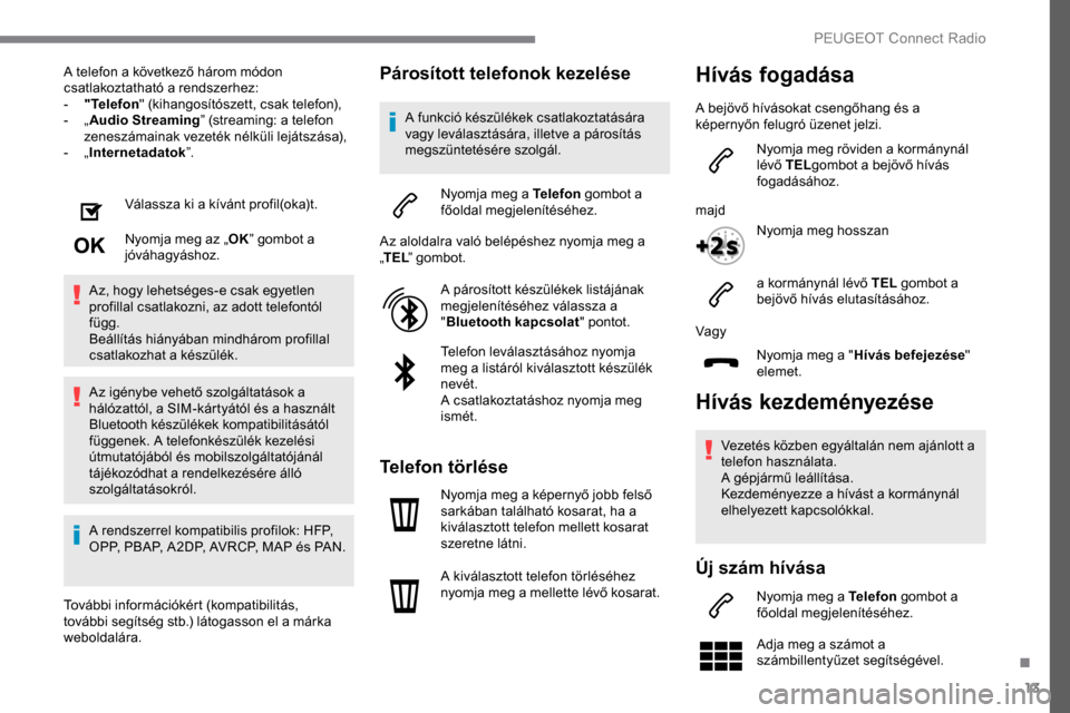 Peugeot Expert 2019 Kezelési útmutató (in Hungarian) 13
A telefon a következő három módon
csatlakoztatható a rendszerhez:
-
"
Telefon " (kihangosítószett, csak telefon),
-
„ A
udio Streaming” (streaming: a telefon
zeneszámainak vezet Peugeot Expert 2019 Kezelési útmutató (in Hungarian) 13
A telefon a következő három módon
csatlakoztatható a rendszerhez:
-
"
Telefon " (kihangosítószett, csak telefon),
-
„ A
udio Streaming” (streaming: a telefon
zeneszámainak vezet