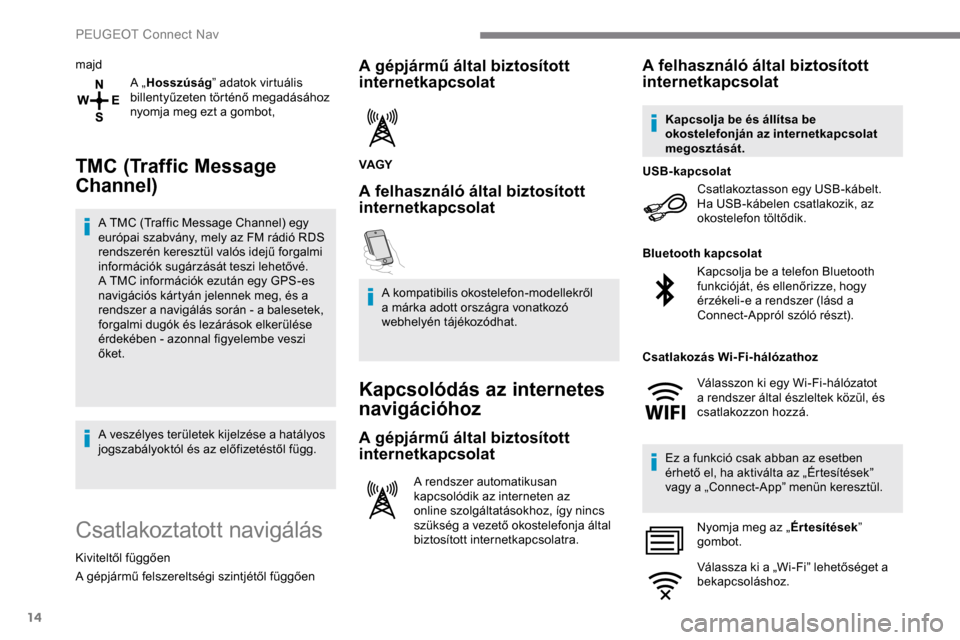 Peugeot Expert 2019 Kezelési útmutató (in Hungarian) 14
majdA „Hosszúság ” adatok virtuális
billentyűzeten történő megadásához
nyomja meg ezt a gombot,
TMC (Traffic Message
Channel)
A TMC (Traffic Message Channel) egy
európai szabvány Peugeot Expert 2019 Kezelési útmutató (in Hungarian) 14
majdA „Hosszúság ” adatok virtuális
billentyűzeten történő megadásához
nyomja meg ezt a gombot,
TMC (Traffic Message
Channel)
A TMC (Traffic Message Channel) egy
európai szabvány