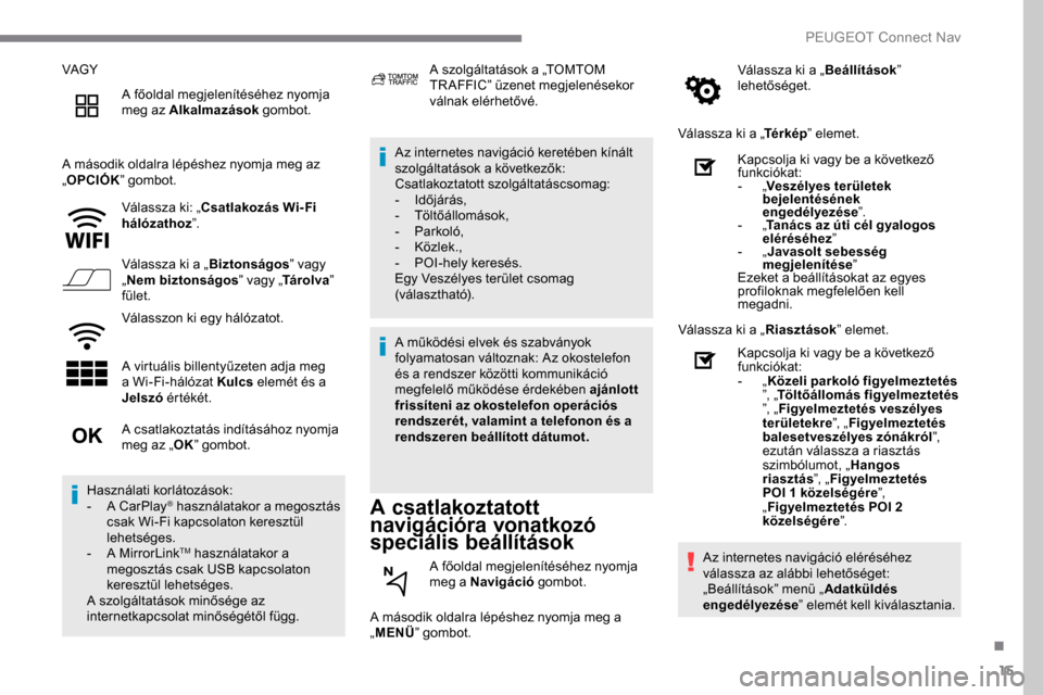 Peugeot Expert 2019 Kezelési útmutató (in Hungarian) 15
VAGYA főoldal megjelenítéséhez nyomja
meg az Alkalmazások gombot.
A második oldalra lépéshez nyomja meg az
„ OPCIÓK ” gombot.
Válassza ki: „Csatlakozás Wi- Fi
hálózathoz ”. Peugeot Expert 2019 Kezelési útmutató (in Hungarian) 15
VAGYA főoldal megjelenítéséhez nyomja
meg az Alkalmazások gombot.
A második oldalra lépéshez nyomja meg az
„ OPCIÓK ” gombot.
Válassza ki: „Csatlakozás Wi- Fi
hálózathoz ”.