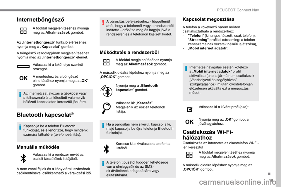 Peugeot Expert 2019 Kezelési útmutató (in Hungarian) 19
Internetböngésző
A főoldal megjelenítéséhez nyomja
meg az Alkalmazások gombot.
Az „ Internetböngésző ” funkció eléréséhez
nyomja meg a „ Kapcsolat” gombot.
A böngésző ke Peugeot Expert 2019 Kezelési útmutató (in Hungarian) 19
Internetböngésző
A főoldal megjelenítéséhez nyomja
meg az Alkalmazások gombot.
Az „ Internetböngésző ” funkció eléréséhez
nyomja meg a „ Kapcsolat” gombot.
A böngésző ke