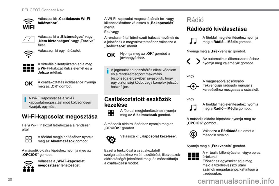 Peugeot Expert 2019 Kezelési útmutató (in Hungarian) 20
Válassza ki: „Csatlakozás Wi- Fi
hálózathoz”.
Válassza ki a „ Biztonságos” vagy
„ Nem biztonságos ” vagy „Tá r o l va ”
fület.
Válasszon ki egy hálózatot.
A virtuáli Peugeot Expert 2019 Kezelési útmutató (in Hungarian) 20
Válassza ki: „Csatlakozás Wi- Fi
hálózathoz”.
Válassza ki a „ Biztonságos” vagy
„ Nem biztonságos ” vagy „Tá r o l va ”
fület.
Válasszon ki egy hálózatot.
A virtuáli