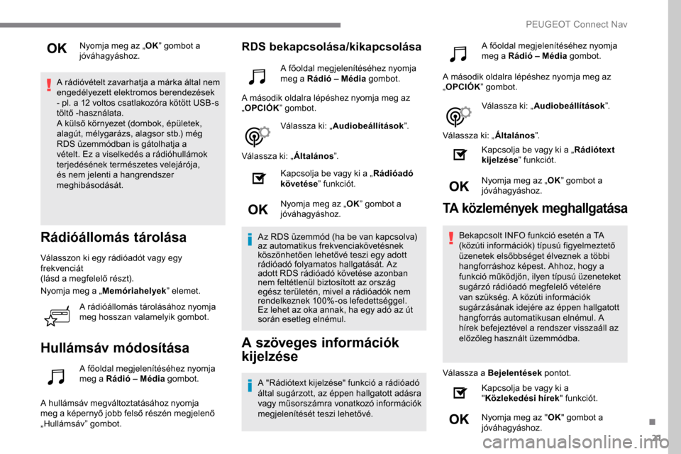 Peugeot Expert 2019 Kezelési útmutató (in Hungarian) 21
Nyomja meg az „OK” gombot a
jóváhagyáshoz.
A rádióvételt zavarhatja a márka által nem
engedélyezett elektromos berendezések
- pl. a 12 voltos csatlakozóra kötött USB-s
töltő Peugeot Expert 2019 Kezelési útmutató (in Hungarian) 21
Nyomja meg az „OK” gombot a
jóváhagyáshoz.
A rádióvételt zavarhatja a márka által nem
engedélyezett elektromos berendezések
- pl. a 12 voltos csatlakozóra kötött USB-s
töltő