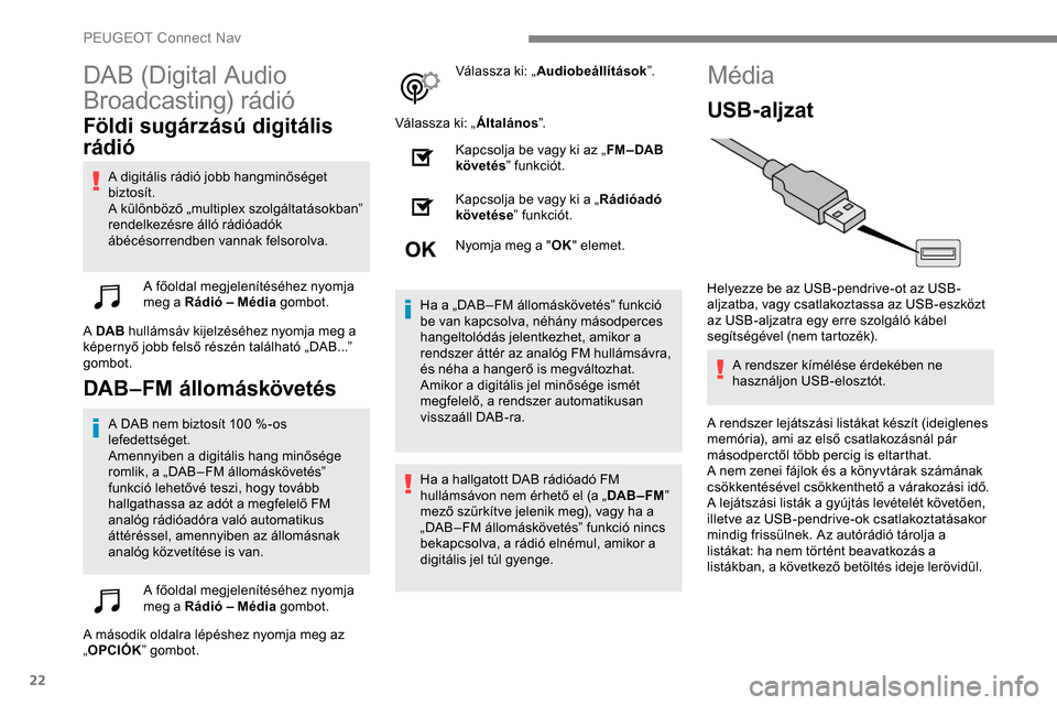 Peugeot Expert 2019 Kezelési útmutató (in Hungarian) 22
DAB (Digital Audio
Broadcasting) rádió
Földi sugárzású digitális
rádió
A digitális rádió jobb hangminőséget
biztosít.
A különböző „multiplex szolgáltatásokban”
rendelke Peugeot Expert 2019 Kezelési útmutató (in Hungarian) 22
DAB (Digital Audio
Broadcasting) rádió
Földi sugárzású digitális
rádió
A digitális rádió jobb hangminőséget
biztosít.
A különböző „multiplex szolgáltatásokban”
rendelke