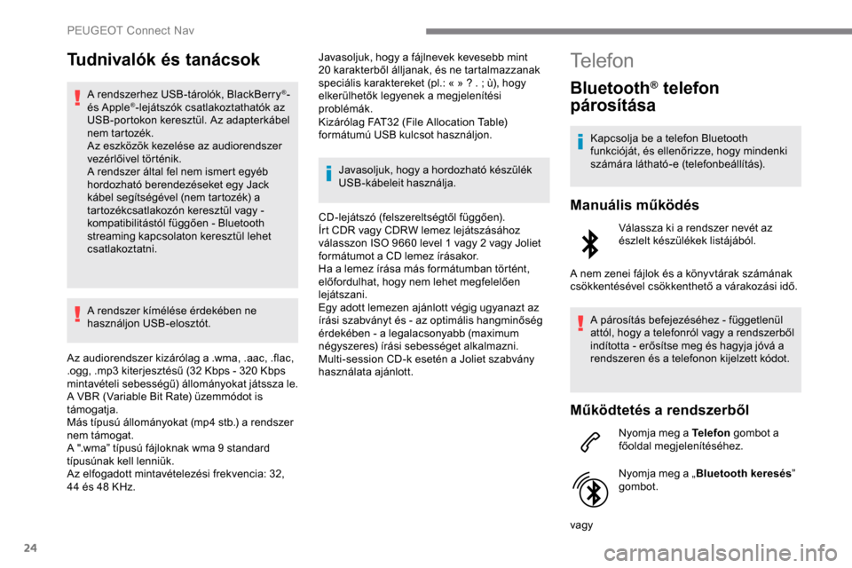 Peugeot Expert 2019 Kezelési útmutató (in Hungarian) 24
Tudnivalók és tanácsok
A rendszerhez USB-tárolók, BlackBerry®-
és Apple®-lejátszók csatlakoztathatók az
USB-portokon keresztül. Az adapterkábel
nem tartozék.
Az eszközök kezelés Peugeot Expert 2019 Kezelési útmutató (in Hungarian) 24
Tudnivalók és tanácsok
A rendszerhez USB-tárolók, BlackBerry®-
és Apple®-lejátszók csatlakoztathatók az
USB-portokon keresztül. Az adapterkábel
nem tartozék.
Az eszközök kezelés