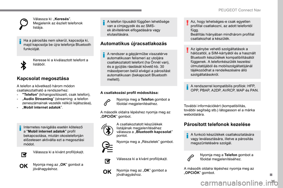 Peugeot Expert 2019 Kezelési útmutató (in Hungarian) 25
Válassza ki: „Keresés”.
Megjelenik az észlelt telefonok
listája.
Ha a párosítás nem sikerül, kapcsolja ki,
majd kapcsolja be újra telefonja Bluetooth
funkcióját. Keresse ki a kiv Peugeot Expert 2019 Kezelési útmutató (in Hungarian) 25
Válassza ki: „Keresés”.
Megjelenik az észlelt telefonok
listája.
Ha a párosítás nem sikerül, kapcsolja ki,
majd kapcsolja be újra telefonja Bluetooth
funkcióját. Keresse ki a kiv