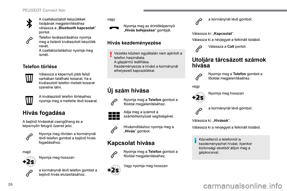 Peugeot Expert 2019 Kezelési útmutató (in Hungarian) 26
A csatlakoztatott készülékek
listájának megjelenítéséhez
válassza a „Bluetooth kapcsolat ”
pontot.
Telefon leválasztásához nyomja
meg a listáról kiválasztott készülék
nev Peugeot Expert 2019 Kezelési útmutató (in Hungarian) 26
A csatlakoztatott készülékek
listájának megjelenítéséhez
válassza a „Bluetooth kapcsolat ”
pontot.
Telefon leválasztásához nyomja
meg a listáról kiválasztott készülék
nev