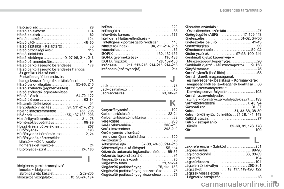 Peugeot Expert 2019 Kezelési útmutató (in Hungarian) 235
Indítás............................................................ 220
Indításgátló ..................................................... 33
Infravörös kamera
........................ Peugeot Expert 2019 Kezelési útmutató (in Hungarian) 235
Indítás............................................................ 220
Indításgátló ..................................................... 33
Infravörös kamera
........................