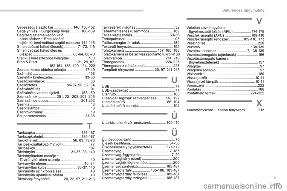 Peugeot Expert 2019 Kezelési útmutató (in Hungarian) 237
Sebességválasztó kar ...................146, 15 0 -152
Segélyhívás ~ Sürgősségi hívás ..........108 -109
Segítség az emelkedőn való elinduláshoz ~ Emelkedőn/
lejtőn történő Peugeot Expert 2019 Kezelési útmutató (in Hungarian) 237
Sebességválasztó kar ...................146, 15 0 -152
Segélyhívás ~ Sürgősségi hívás ..........108 -109
Segítség az emelkedőn való elinduláshoz ~ Emelkedőn/
lejtőn történő