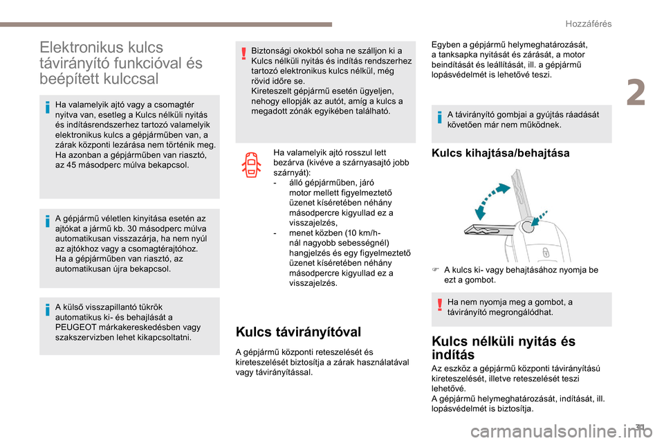 Peugeot Expert 2019  Kezelési útmutató (in Hungarian) 31
Elektronikus kulcs 
távirányító funkcióval és 
beépített kulccsal
Ha valamelyik ajtó vagy a csomagtér 
nyitva van, esetleg a Kulcs nélküli nyitás 
és indításrendszerhez tartozó val