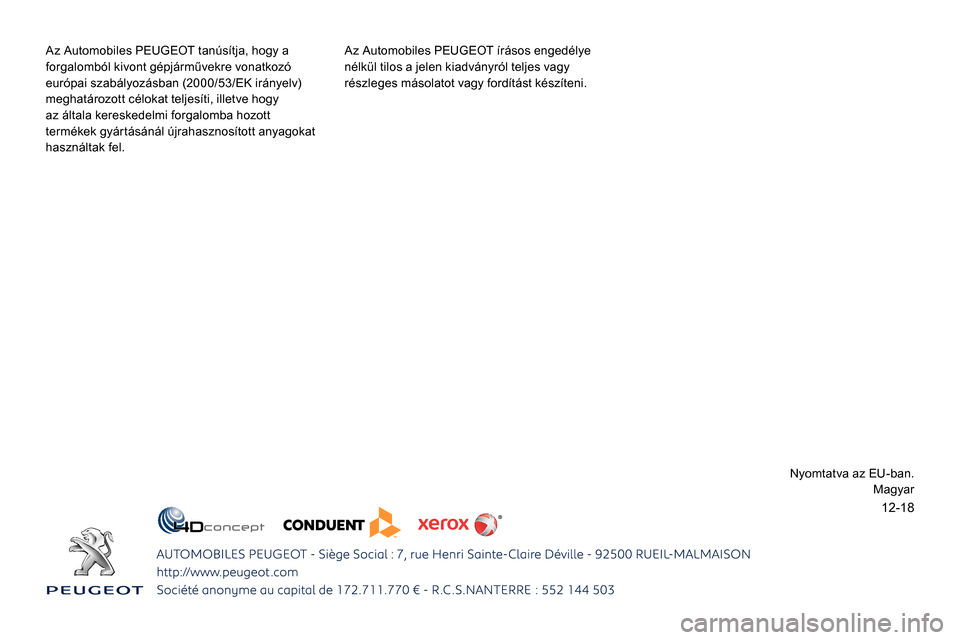 Peugeot Expert 2019 Kezelési útmutató (in Hungarian) 12-18
Az Automobiles PEUGEOT tanúsítja, hogy a
forgalomból kivont gépjárművekre vonatkozó
európai szabályozásban (2000/53/EK irányelv)
meghatározott célokat teljesíti, illetve hogy
a Peugeot Expert 2019 Kezelési útmutató (in Hungarian) 12-18
Az Automobiles PEUGEOT tanúsítja, hogy a
forgalomból kivont gépjárművekre vonatkozó
európai szabályozásban (2000/53/EK irányelv)
meghatározott célokat teljesíti, illetve hogy
a