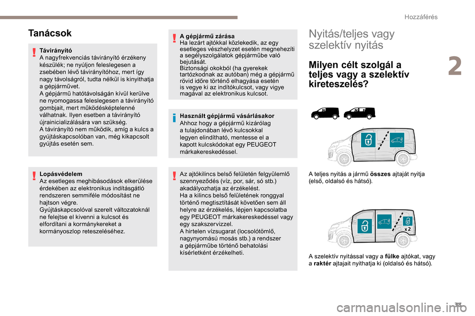 Peugeot Expert 2019  Kezelési útmutató (in Hungarian) 33
Nyitás/teljes vagy 
szelektív nyitás
Milyen célt szolgál a 
teljes vagy a szelektív 
kireteszelés?
A teljes nyitás a jármű összes ajtaját nyitja 
(első, oldalsó és hátsó).
A szelek