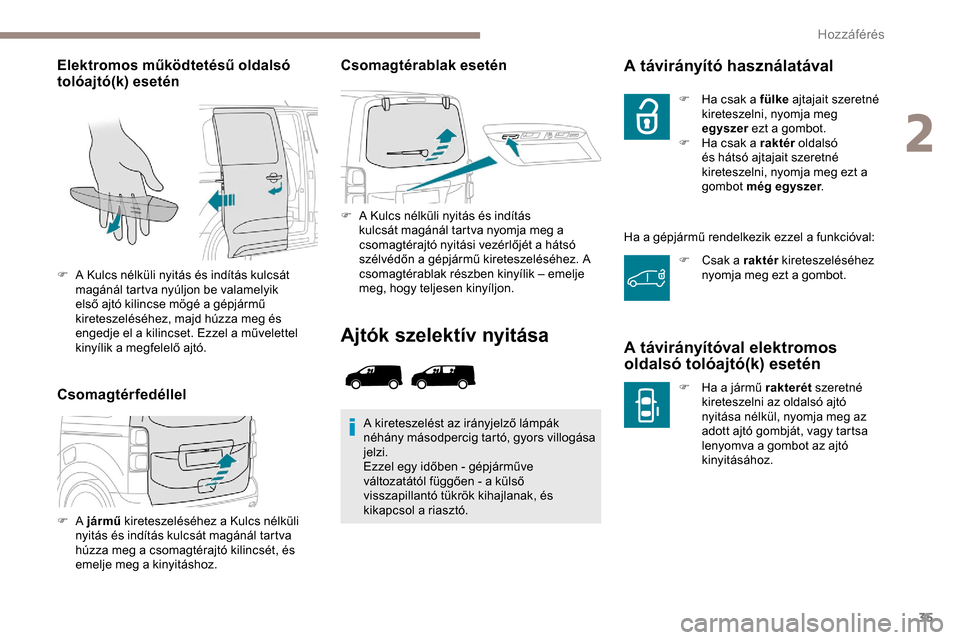 Peugeot Expert 2019  Kezelési útmutató (in Hungarian) 35
Elektromos működtetésű oldalsó 
tolóajtó(k) esetén
CsomagtérfedéllelCsomagtérablak esetén
F A Kulcs nélküli nyitás és indítás 
kulcsát magánál tartva nyomja meg a 
csomagtéraj