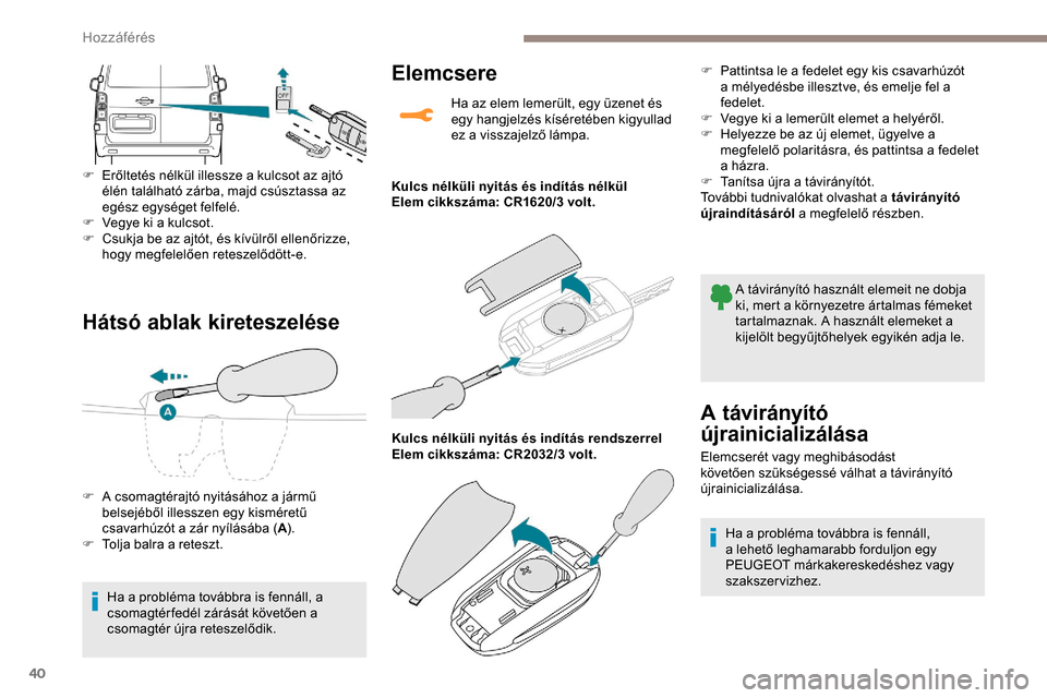 Peugeot Expert 2019 Kezelési útmutató (in Hungarian) 40
Hátsó ablak kireteszelése
F Erőltetés nélkül illessze a kulcsot az ajtó élén található zárba, majd csúsztassa az
egész egységet felfelé.
F
V
egye ki a kulcsot.
F
C
sukja be Peugeot Expert 2019 Kezelési útmutató (in Hungarian) 40
Hátsó ablak kireteszelése
F Erőltetés nélkül illessze a kulcsot az ajtó élén található zárba, majd csúsztassa az
egész egységet felfelé.
F
V
egye ki a kulcsot.
F
C
sukja be
