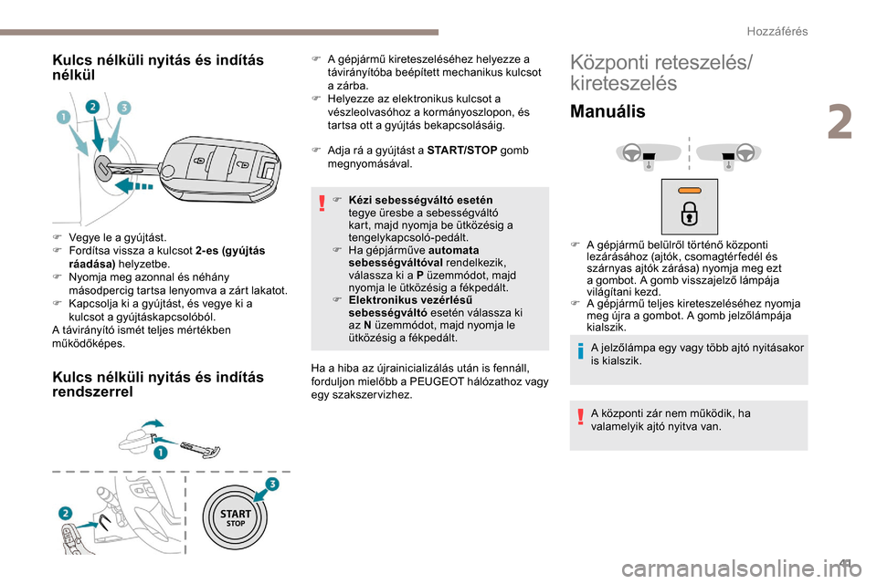 Peugeot Expert 2019 Kezelési útmutató (in Hungarian) 41
Kulcs nélküli nyitás és indítás
nélkül
Kulcs nélküli nyitás és indítás
rendszerrel
F Adja rá a gyújtást a START/STOP gomb
megnyomásával.
F
K
ézi sebességváltó esetén
Peugeot Expert 2019 Kezelési útmutató (in Hungarian) 41
Kulcs nélküli nyitás és indítás
nélkül
Kulcs nélküli nyitás és indítás
rendszerrel
F Adja rá a gyújtást a START/STOP gomb
megnyomásával.
F
K
ézi sebességváltó esetén