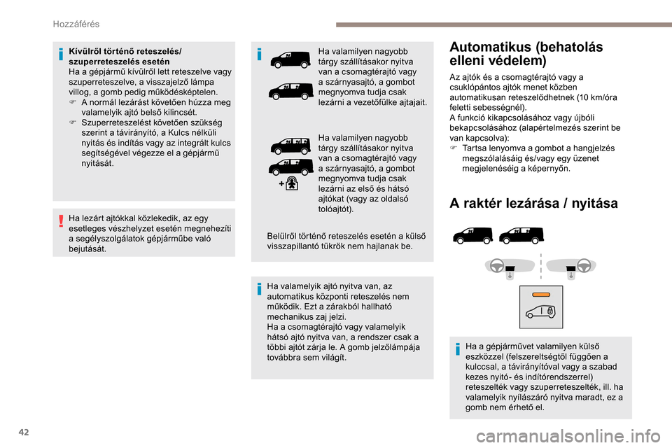 Peugeot Expert 2019 Kezelési útmutató (in Hungarian) 42
A raktér lezárása / nyitása
Ha a gépjárművet valamilyen külső
eszközzel (felszereltségtől függően a
kulccsal, a távirányítóval vagy a szabad
kezes nyitó- és indítórendszerr Peugeot Expert 2019 Kezelési útmutató (in Hungarian) 42
A raktér lezárása / nyitása
Ha a gépjárművet valamilyen külső
eszközzel (felszereltségtől függően a
kulccsal, a távirányítóval vagy a szabad
kezes nyitó- és indítórendszerr