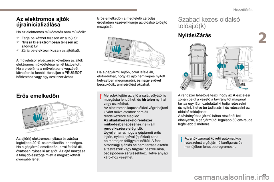 Peugeot Expert 2019 Kezelési útmutató (in Hungarian) 47
Az elektromos ajtók
újrainicializálása
Ha az elektromos működtetés nem működik:
F
Z
árja be kézzel teljesen az ajtó(ka)t.
F
N
yissa ki elektromosan teljesen az
ajtó(ka)
t.v
Peugeot Expert 2019 Kezelési útmutató (in Hungarian) 47
Az elektromos ajtók
újrainicializálása
Ha az elektromos működtetés nem működik:
F
Z
árja be kézzel teljesen az ajtó(ka)t.
F
N
yissa ki elektromosan teljesen az
ajtó(ka)
t.v