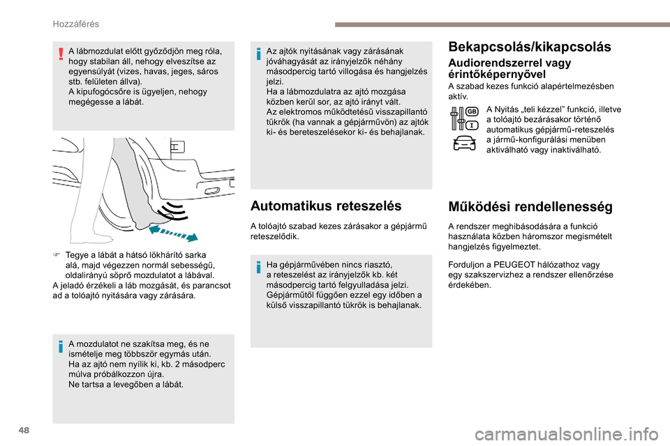 Peugeot Expert 2019 Kezelési útmutató (in Hungarian) 48
A lábmozdulat előtt győződjön meg róla,
hogy stabilan áll, nehogy elveszítse az
egyensúlyát (vizes, havas, jeges, sáros
stb. felületen állva).
A kipufogócsőre is ügyeljen, nehogy Peugeot Expert 2019 Kezelési útmutató (in Hungarian) 48
A lábmozdulat előtt győződjön meg róla,
hogy stabilan áll, nehogy elveszítse az
egyensúlyát (vizes, havas, jeges, sáros
stb. felületen állva).
A kipufogócsőre is ügyeljen, nehogy