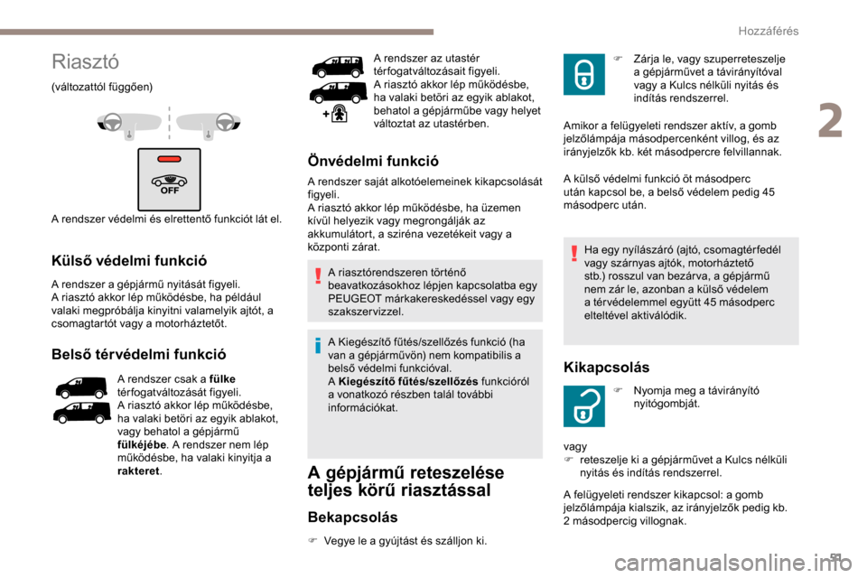 Peugeot Expert 2019  Kezelési útmutató (in Hungarian) 51
Riasztó
(változattól függően)
A rendszer védelmi és elrettentő funkciót lát el.
Külső védelmi funkció
A rendszer a gépjármű nyitását figyeli.
A riasztó akkor lép működésbe, 