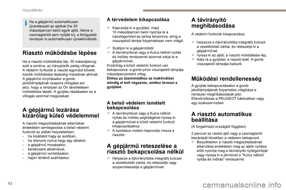 Peugeot Expert 2019  Kezelési útmutató (in Hungarian) 52
Riasztó működésbe lépése
Ha a riasztó működésbe lép, 30 másodpercig 
szól a sziréna, az irányjelzők pedig villognak.
A védelmi funkciók a riasztó egymást követő 
tizedik műk