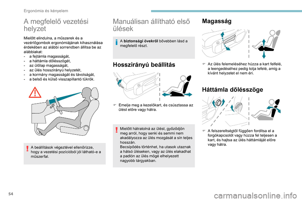 Peugeot Expert 2019  Kezelési útmutató (in Hungarian) 54
A megfelelő vezetési 
helyzet
Mielőtt elindulna, a műszerek és a 
vezérlőgombok ergonómiájának kihasználása 
érdekében az alábbi sorrendben állítsa be az 
alábbiakat:
-
 a
 fejtá
