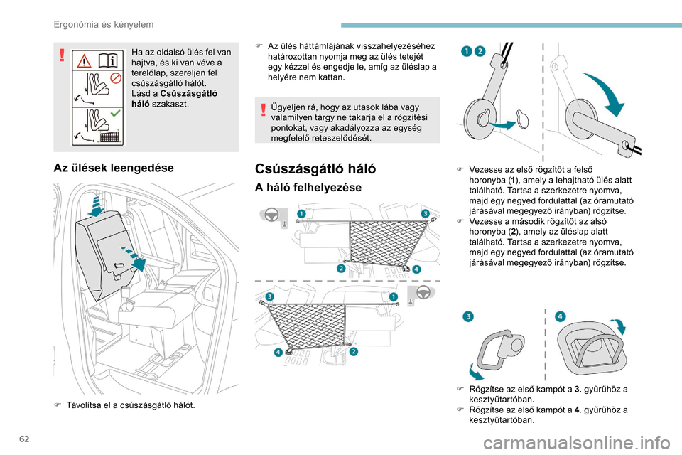 Peugeot Expert 2019  Kezelési útmutató (in Hungarian) 62
Ha az oldalsó ülés fel van 
hajtva, és ki van véve a 
terelőlap, szereljen fel 
csúszásgátló hálót.
Lásd a Csúszásgátló 
háló szakaszt.
Az ülések leengedése
F Távolítsa el a