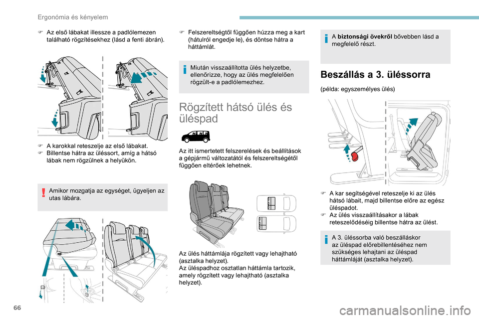 Peugeot Expert 2019  Kezelési útmutató (in Hungarian) 66
F Az első lábakat illessze a padlólemezen található rögzítésekhez (lásd a fenti ábrán).
F
 
A k
 arokkal reteszelje az első lábakat.
F
 
B
 illentse hátra az üléssort, amíg a háts