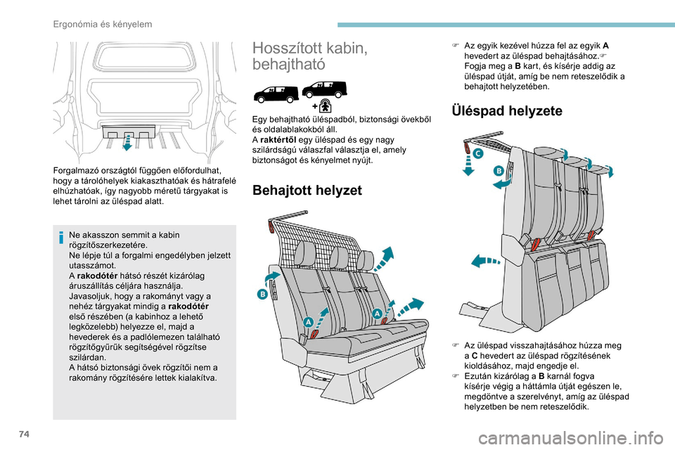 Peugeot Expert 2019  Kezelési útmutató (in Hungarian) 74
Forgalmazó országtól függően előfordulhat, 
hogy a tárolóhelyek kiakaszthatóak és hátrafelé 
elhúzhatóak, így nagyobb méretű tárgyakat is 
lehet tárolni az üléspad alatt.Ne aka